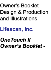 Owner’s Booklet Design & Production and Illustrations Lifescan, Inc. OneTouch II Owner’s Booklet - 